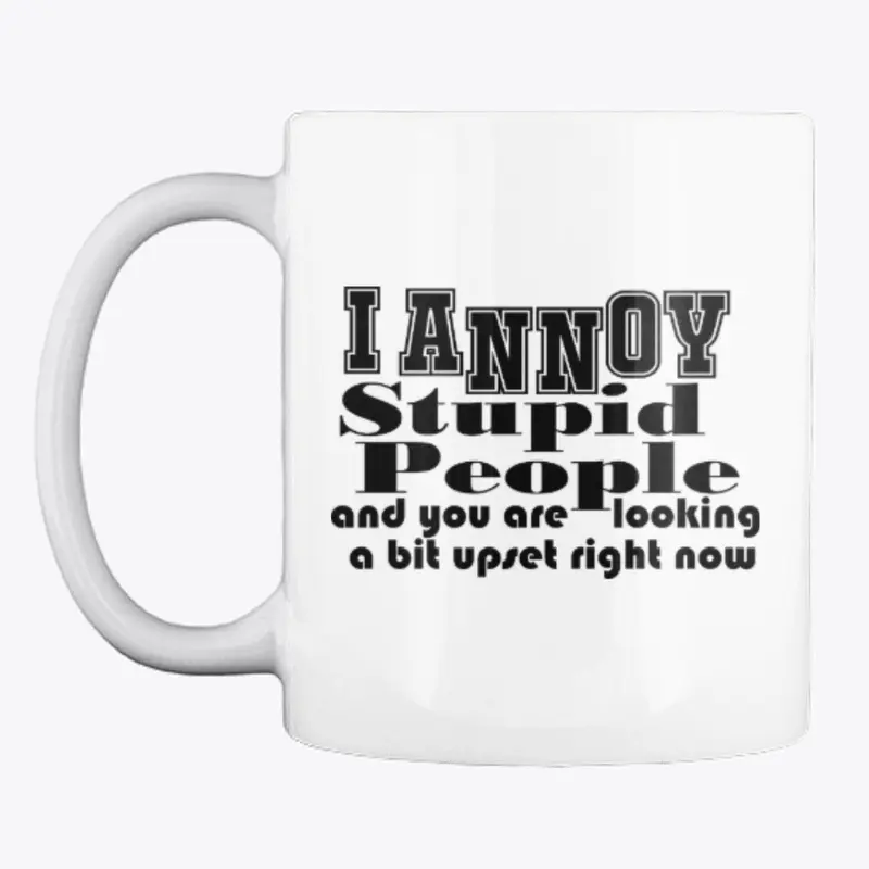 I Annoy Stupid People